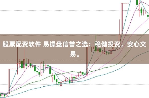 股票配资软件 易操盘信誉之选：稳健投资，安心交易。