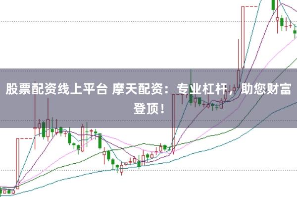 股票配资线上平台 摩天配资：专业杠杆，助您财富登顶！