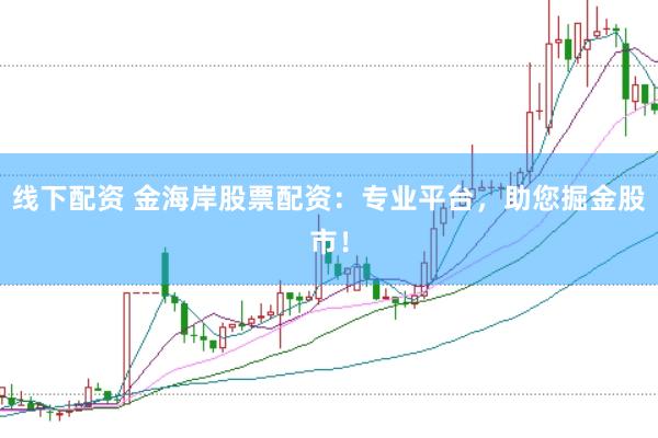 线下配资 金海岸股票配资：专业平台，助您掘金股市！