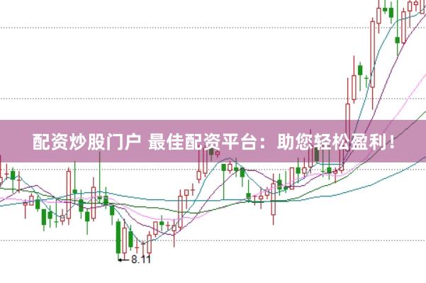 配资炒股门户 最佳配资平台：助您轻松盈利！