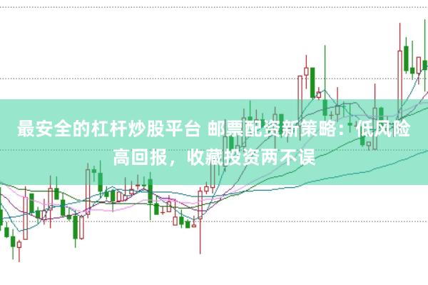 最安全的杠杆炒股平台 邮票配资新策略：低风险高回报，收藏投资两不误