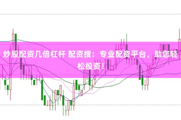炒股配资几倍杠杆 配资搜：专业配资平台，助您轻松投资！