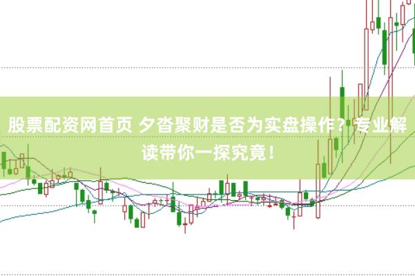 股票配资网首页 夕沓聚财是否为实盘操作？专业解读带你一探究竟！