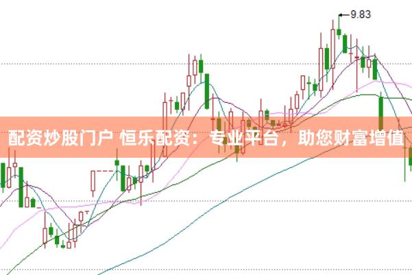 配资炒股门户 恒乐配资：专业平台，助您财富增值