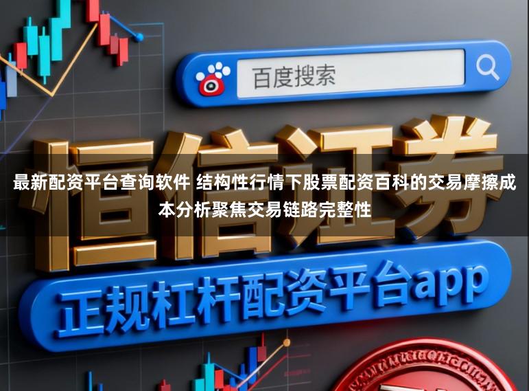 最新配资平台查询软件 结构性行情下股票配资百科的交易摩擦成本分析聚焦交易链路完整性