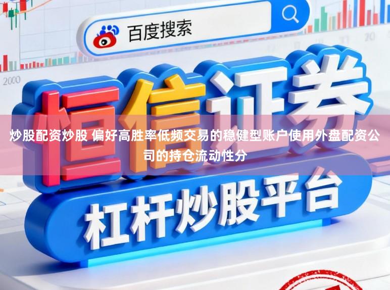 炒股配资炒股 偏好高胜率低频交易的稳健型账户使用外盘配资公司的持仓流动性分