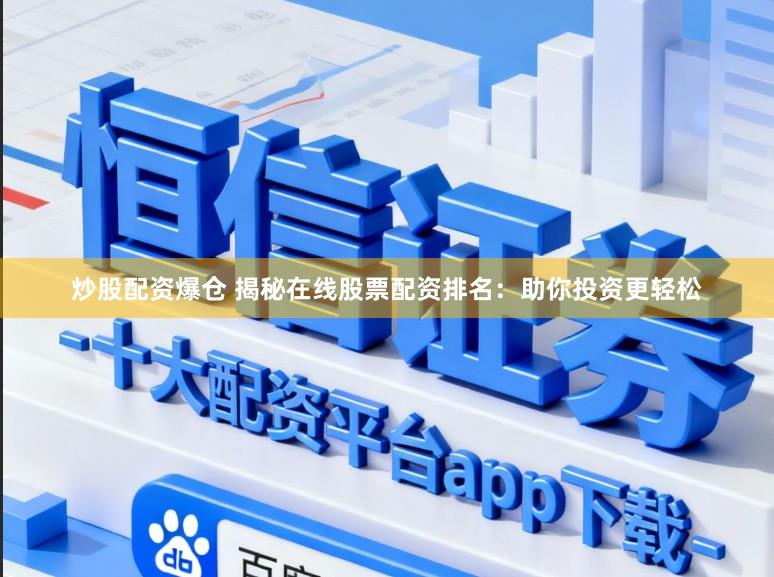 炒股配资爆仓 揭秘在线股票配资排名：助你投资更轻松