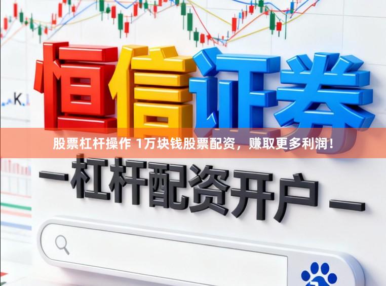 股票杠杆操作 1万块钱股票配资，赚取更多利润！