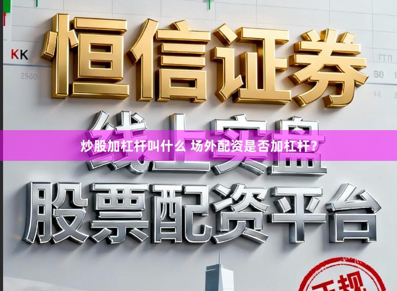 炒股加杠杆叫什么 场外配资是否加杠杆？