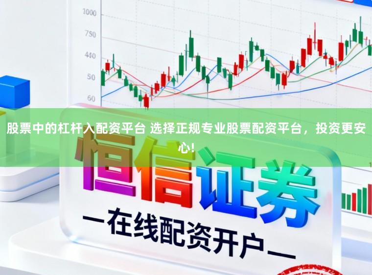 股票中的杠杆入配资平台 选择正规专业股票配资平台，投资更安心!