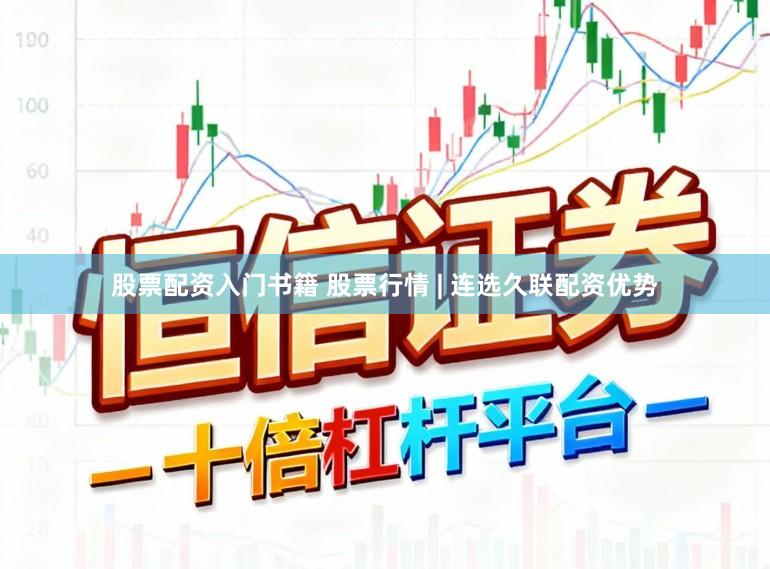 股票配资入门书籍 股票行情 | 连选久联配资优势