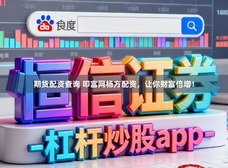 期货配资查询 叩富网杨方配资，让你财富倍增！