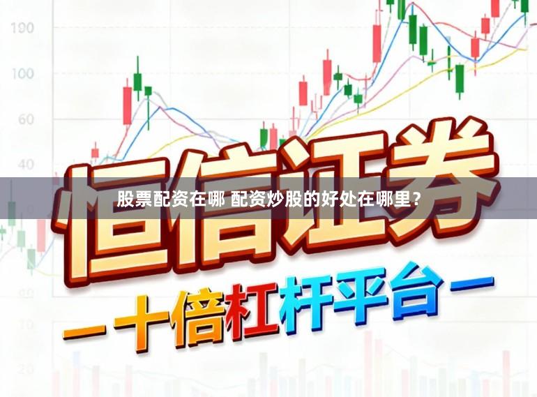 股票配资在哪 配资炒股的好处在哪里？