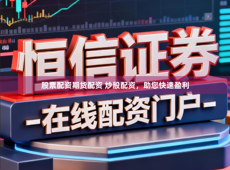 股票配资期货配资 炒股配资，助您快速盈利