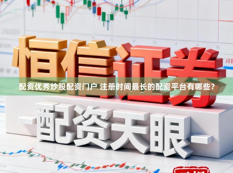 配资优秀炒股配资门户 注册时间最长的配资平台有哪些？