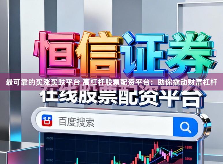 最可靠的买涨买跌平台 高杠杆股票配资平台：助你撬动财富杠杆