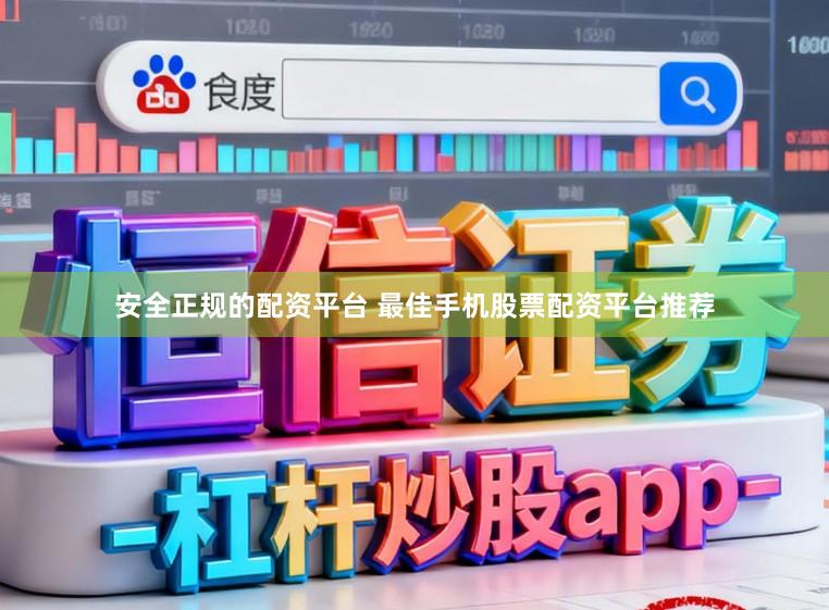 安全正规的配资平台 最佳手机股票配资平台推荐