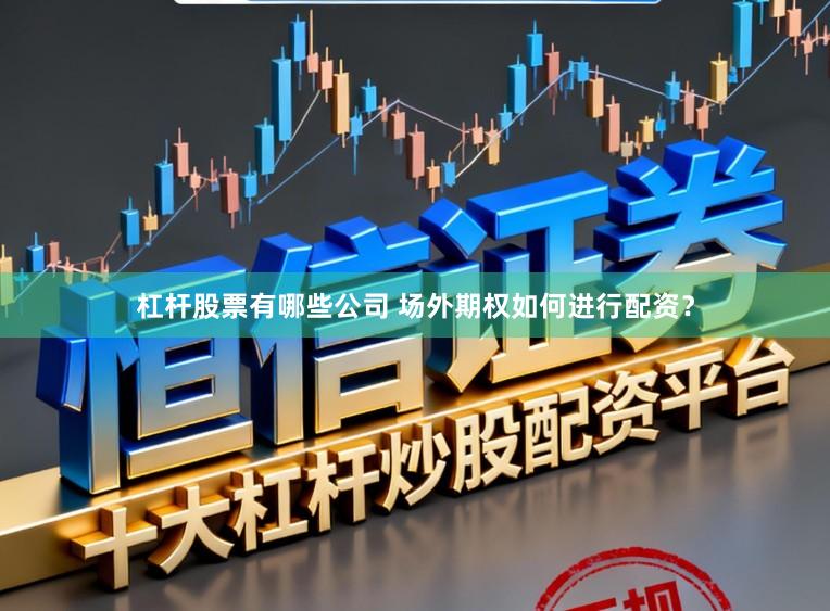 杠杆股票有哪些公司 场外期权如何进行配资？