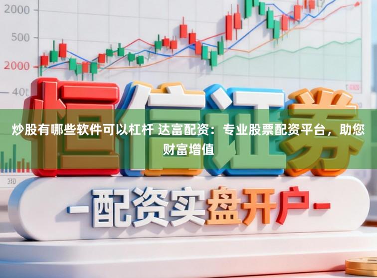 炒股有哪些软件可以杠杆 达富配资：专业股票配资平台，助您财富增值
